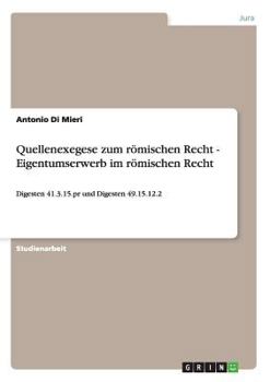 Paperback Quellenexegese zum römischen Recht - Eigentumserwerb im römischen Recht: Digesten 41.3.15.pr und Digesten 49.15.12.2 [German] Book