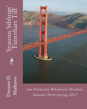 Paperback Seasons Siblings' Timeshare Tiff: San Francisco Whimsical Weather, Fall 2016-Spring 2017 Book