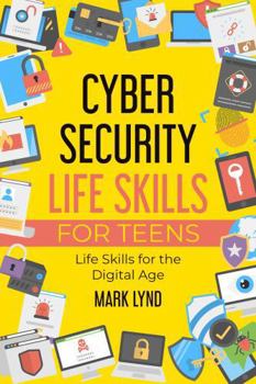 Paperback Cybersecurity Life Skills for Teens: How to develop and use smart cybersecurity life skills, practices, and habits to keep cyber safe Book