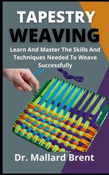 Paperback Tapestry Weaving: Learn And Master The Skills And Techniques Needed To Weave Successfully Book