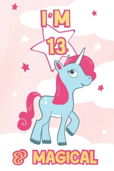 I Am 13 & Magical: 13th Birthday Gifts -Birthday Gift Notebook For Women - 6x9 Unique Diary 120 Blank Lined Pages Beautifully Decorated Inside - Notebook Journal To 13 Years Old -