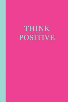 Paperback Journal: Think Positive (Pink and Aqua) 6x9 - LINED JOURNAL - Writing journal with blank lined pages Book