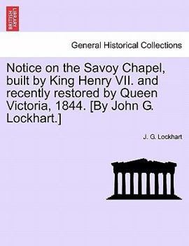 Paperback Notice on the Savoy Chapel, Built by King Henry VII. and Recently Restored by Queen Victoria, 1844. [By John G. Lockhart.] Book