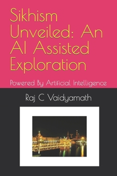 Paperback Sikhism Unveiled: An AI Assisted Exploration: Powered By Artificial Intelligence Book