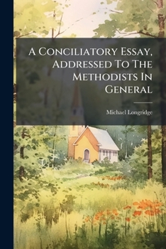 Paperback A Conciliatory Essay, Addressed To The Methodists In General Book