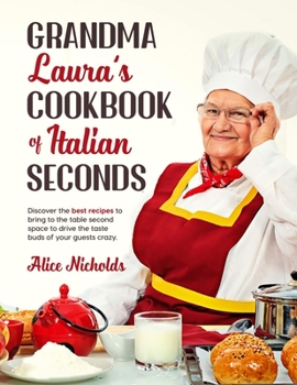 Paperback Grandma Laura's Cookbook of Italian Seconds: Discover The Best Recipes To Bring To The Table Second Space To Drive The Taste Buds Of Your Guests Crazy Book