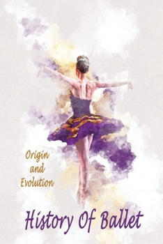 Paperback History Of Ballet: Origin and Evolution: History Of Ballet Book