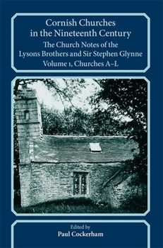 Paperback Cornish Churches in the Nineteenth Century: The Church Notes of the Lysons Brothers and Sir Stephen Glynne, Volume 1: A-L Book