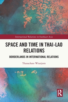 Paperback Space and Time in Thai-Lao Relations: Borderlands in International Relations Book