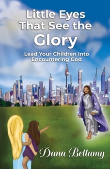 Paperback Little Eyes That See the Glory: Lead Your Children into Encountering God Book