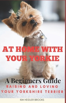 Paperback At Home With Your Yorkie: A Beginners Guide Raising and Loving Your Yorkshire Terrier Book