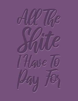 2020 Monthly Budget Planner: All the Shite I Have to Pay For : 2020 Financial Diary Organiser Notebook