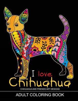 Paperback Adults Coloring Book: I love Chihuahua: Dog Coloring Book for all ages (Zentangle and Doodle Design) Book