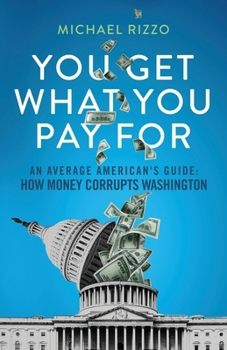 Paperback You Get What You Pay For: An Average American's Guide: How Money Corrupts Washington Book