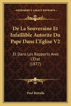 Paperback De La Souveraine Et Infaillible Autorite Du Pape Dans L'Eglise V2: Et Dans Les Rapports Avec L'Etat (1877) [French] Book