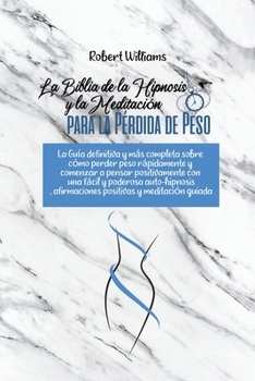 La Biblia de la Hipnosis y la Meditación para la Pérdida de Peso: La Guía definitiva y más completa sobre cómo perder peso rápidamente y comenzar a ... y meditación guiada
