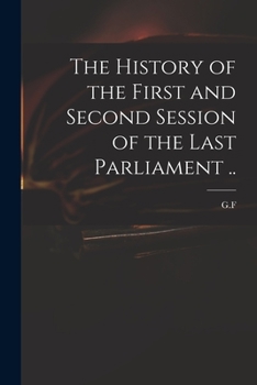 Paperback The History of the First and Second Session of the Last Parliament .. Book