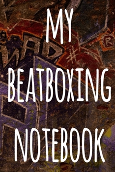 My Beatboxing Notebook: The perfect funny gift for the beatboxer in your life - 119 page custom journal!
