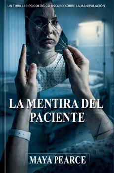 Paperback La Mentira del Paciente: Un Thriller Psicológico Oscuro Sobre La Manipulación [Spanish] Book