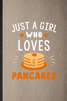 Paperback Just a Girl Who Loves Pancakes: Lined Notebook For Hotcake Cook Baker Chef. Funny Ruled Journal For Griddlecake Flapjack. Unique Student Teacher Blank Book