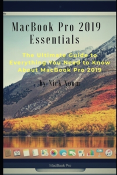 Paperback MacBook Pro 2019 Essentials: The Ultimate Guide to Everything you Need to Know About MacBook Pro 2019 Book
