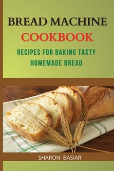 Paperback Bread Machine Cookbook: Recipes for Baking Tasty Homemade Bread Book