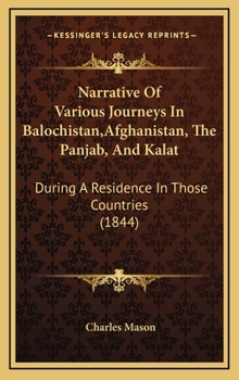 Hardcover Narrative Of Various Journeys In Balochistan, Afghanistan, The Panjab, And Kalat: During A Residence In Those Countries (1844) Book