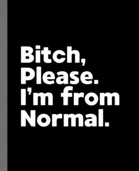 Paperback Bitch, Please. I'm From Normal.: A Vulgar Adult Composition Book for a Native Normal, IL Resident Book