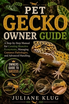 Paperback Pet Gecko Owner Guide: A Step-by-Step Manual for Creating Bioactive Ecosystems, Managing Common Pathologies, and Advanced Handling. Book