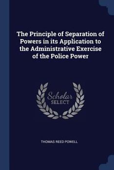 Paperback The Principle of Separation of Powers in its Application to the Administrative Exercise of the Police Power Book