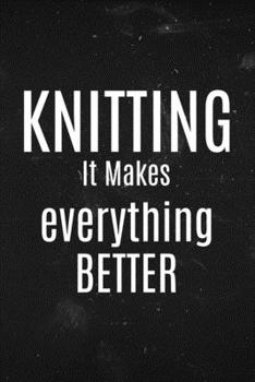 Paperback Knitting it makes everything better: Funny notebook Gift idea for Knitters Book