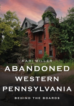 Paperback Abandoned Western Pennsylvania: Behind the Boards Book