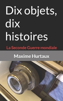 Dix objets, dix histoires: La Seconde Guerre mondiale