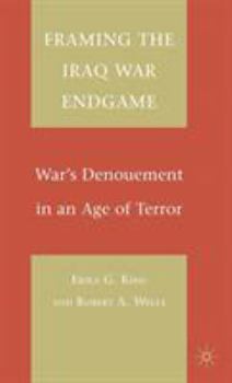 Hardcover Framing the Iraq War Endgame: War's Denouement in an Age of Terror Book