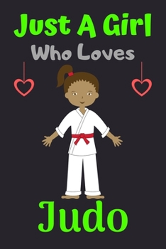 Just A Girl Who Loves Judo: A Super Cute Judo notebook journal or dairy Judo lovers gift for girls Judo lovers Lined Notebook Journal (6x 9)