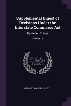Paperback Supplemental Digest of Decisions Under the Interstate Commerce Act: By Herbert C. Lust; Volume 10 Book
