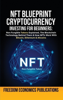 Paperback NFT Blueprint - Cryptocurrency Investing For Beginners: Non Fungible Tokens Explained, The Blockchain Technology Behind Them & How NFTs Work With Bitc Book