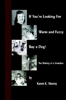 Paperback If You're Looking for Warm and Fuzzy, Buy a Dog! - The Making of a Grandma Book