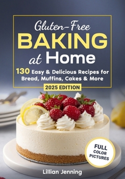 Gluten-Free Baking at Home: 130 Easy & Delicious Recipes for Bread, Muffins, Cakes & More – Plus Expert Tips for Perfect Results