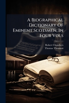 Paperback A Biographical Dictionary Of Eminent Scotsmen, In Four Vols Book