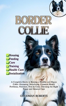 Paperback Training Your Border Collie: A Complete Guide to Raising a Healthy and Happy Collie: Grooming, Socializing, Common Health Problems, Nutrition, Pros Book