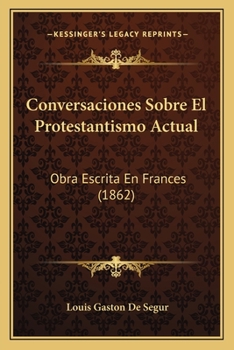 Paperback Conversaciones Sobre El Protestantismo Actual: Obra Escrita En Frances (1862) [Spanish] Book