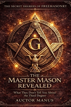 Freemasons Degree III, The Secret Degrees of Freemasonry – Volume III The Master Mason: The Vault of the Mind: The doorway closes on the outer world. ... Degrees of Light Secret Society Collection)