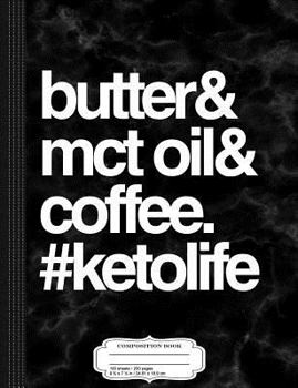 Butter and MCT Oil and Coffee Keto Life Composition Notebook: College Ruled 9¾ x 7½ 100 Sheets 200 Pages For Writing