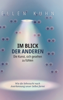 Im Blick der Anderen: Die Kunst, sich gesehen zu fühlen: Wie die Sehnsucht nach Anerkennung unser Selbst formt (German Edition)