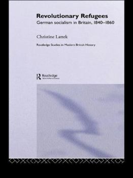 Revolutionary Refugees: German Socialism in Britain, 1840-1860 - Book  of the Routledge Studies in Modern British History