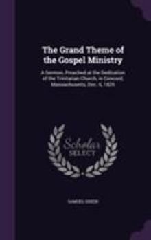 Hardcover The Grand Theme of the Gospel Ministry: A Sermon, Preached at the Dedication of the Trinitarian Church, in Concord, Massachusetts, Dec. 6, 1826 Book