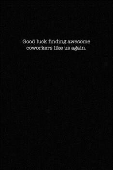 Paperback Good luck finding awesome coworkers like us again.: Dot Grid Notebook for Coworkers Book