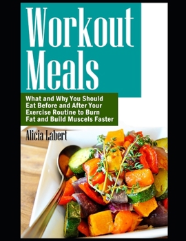 Paperback Workout Meals: What and Why You Should Eat Before and After Your Exercise Routine to Burn Fat and Build Muscels Faster Book