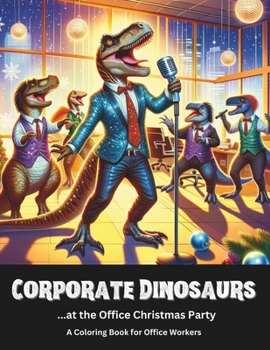 Corporate Dinosaurs...at the Office Christmas Party | A Coloring Book for Office Workers: See them cut loose on the dancefloor!